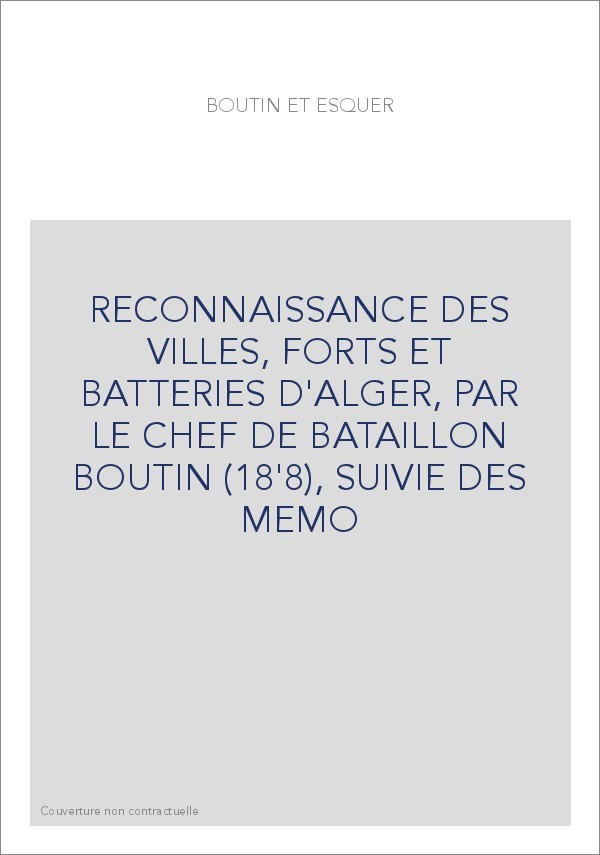 RECONNAISSANCE DES VILLES, FORTS ET BATTERIES D'ALGER, PAR BOUTIN (1808),SUIVIE DE MEMOIRES SUR ALGER PAR LES