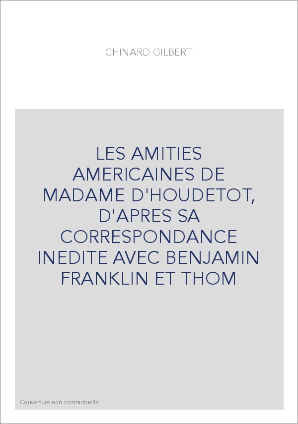LES AMITIES AMERICAINES DE MADAME D'HOUDETOT, D'APRES SA CORRESPONDANCE INEDITE AVEC BENJAMIN FRANKLIN ET