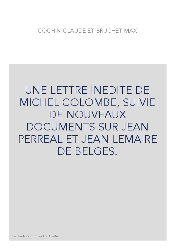UNE LETTRE INEDITE DE MICHEL COLOMBE, SUIVIE DE NOUVEAUX DOCUMENTS SUR JEAN PERREAL ET JEAN LEMAIRE DE BELGES.