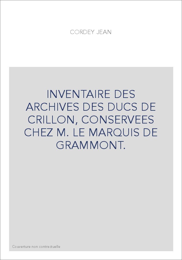 INVENTAIRE DES ARCHIVES DES DUCS DE CRILLON, CONSERVEES CHEZ M. LE MARQUIS DE GRAMMONT.