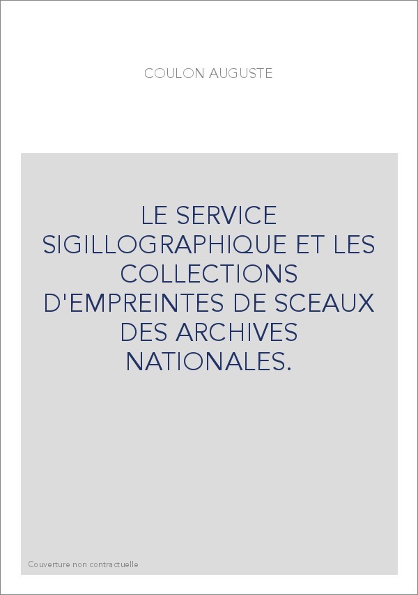 LE SERVICE SIGILLOGRAPHIQUE ET LES COLLECTIONS D'EMPREINTES DE SCEAUX DES ARCHIVES NATIONALES.