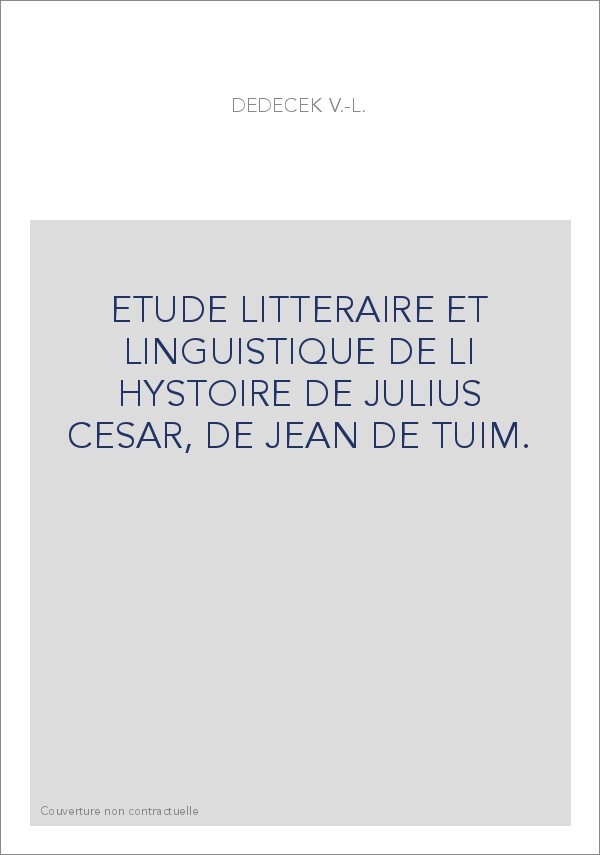 ETUDE LITTERAIRE ET LINGUISTIQUE DE LI HYSTOIRE DE JULIUS CESAR, DE JEHAN DE TURIN