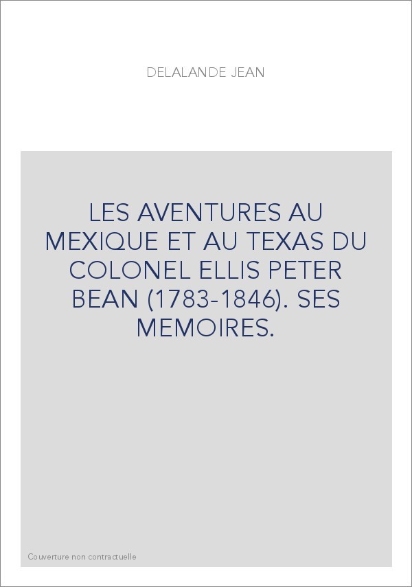 LES AVENTURES AU MEXIQUE ET AU TEXAS DU COLONEL ELLIS PETER BEAN (1783-1846). SES MEMOIRES.