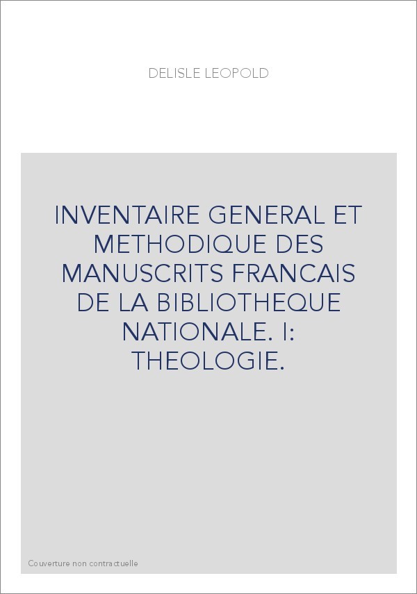 INVENTAIRE GENERAL ET METHODIQUE DES MANUSCRITS FRANCAIS DE LA BIBLIOTHEQUE NATIONALE. I: THEOLOGIE.