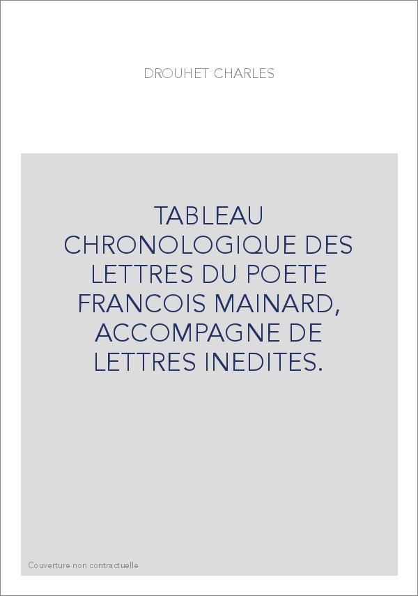 TABLEAU CHRONOLOGIQUE DES LETTRES DU POETE FRANCOIS MAINARD, ACCOMPAGNE DE LETTRES INEDITES.