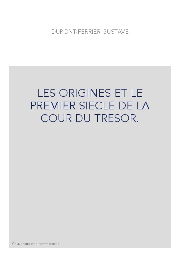 LES ORIGINES ET LE PREMIER SIECLE DE LA COUR DU TRESOR.
