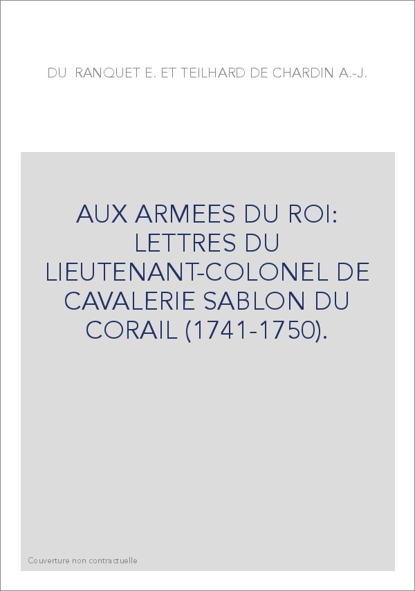 AUX ARMEES DU ROI: LETTRES DU LIEUTENANT-COLONEL DE CAVALERIE SABLON DU CORAIL (1741-1750).