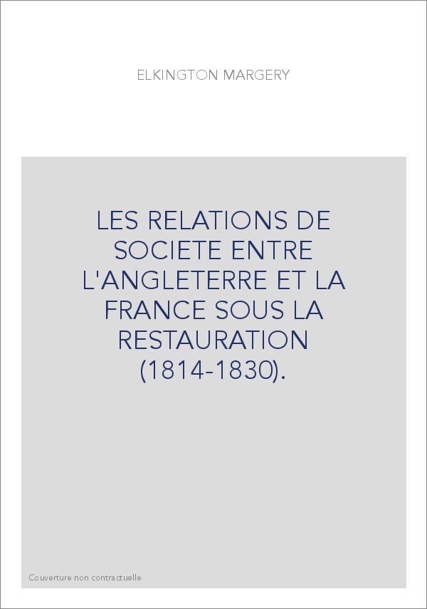 LES RELATIONS DE SOCIETE ENTRE L'ANGLETERRE ET LA FRANCE SOUS LA RESTAURATION (1814-1830).