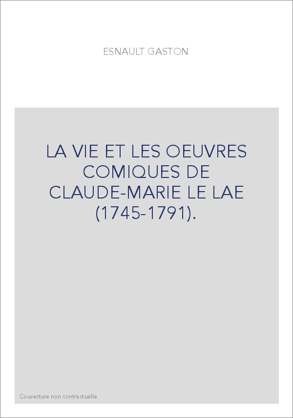 LA VIE ET LES OEUVRES COMIQUES DE CLAUDE-MARIE LE LAE (1745-1791).