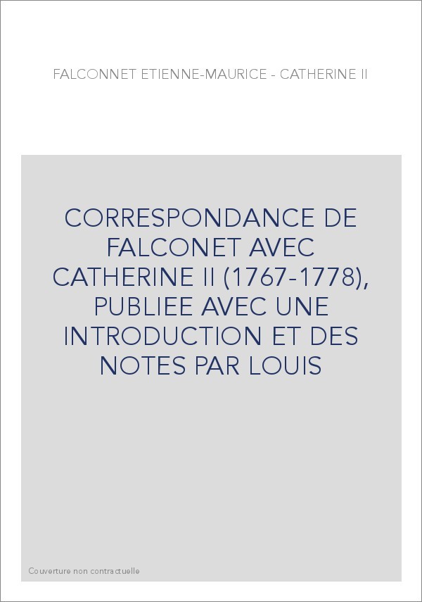 CORRESPONDANCE DE FALCONET AVEC CATHERINE II (1767-1778), INTRODUITE ET ANNOTEE PAR LOUIS REAU.