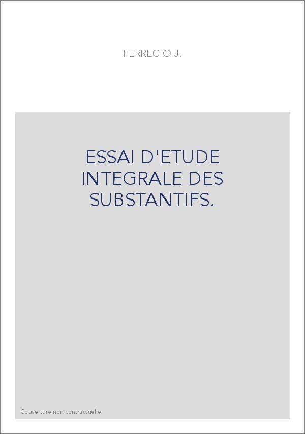 ESSAI D'ETUDE INTEGRALE DES SUBSTANTIFS.