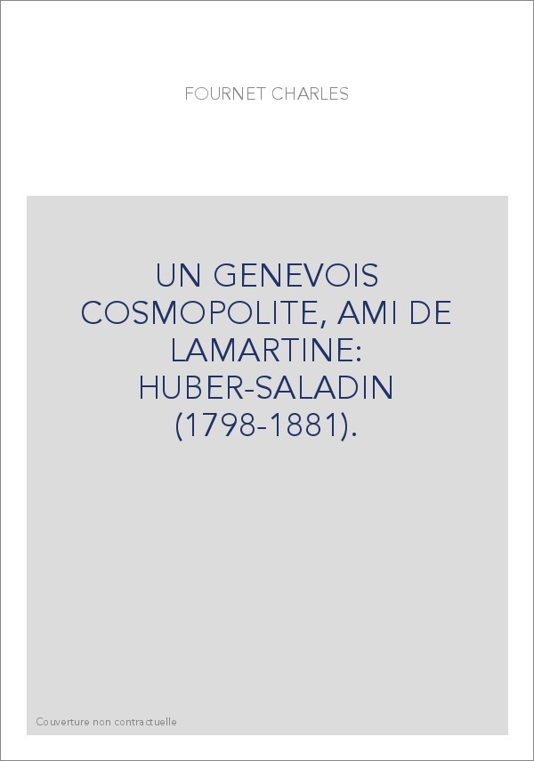 UN GENEVOIS COSMOPOLITE, AMI DE LAMARTINE: HUBER-SALADIN (1798-1881).