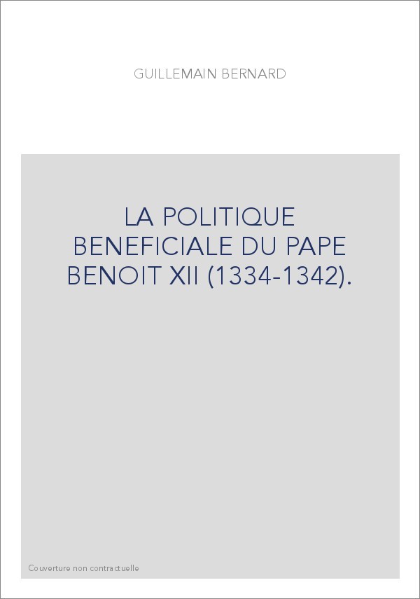 LA POLITIQUE BENEFICIALE DU PAPE BENOIT XII (1334-1342).