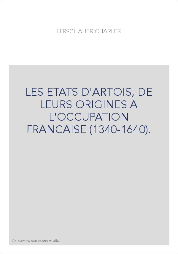 LES ETATS D'ARTOIS, DE LEURS ORIGINES A L'OCCUPATION FRANCAISE (1340-1640).
