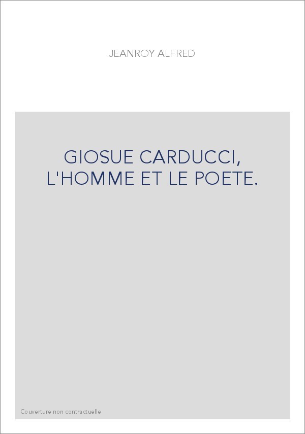 GLOSUE CARDUCCI, L'HOMME ET LE POETE.