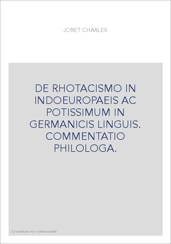 DE RHOTACISMO IN INDOEUROPAEIS AC POTISSIMUM IN GERMANICIS LINGUIS. COMMENTATIO PHILOLOGA.