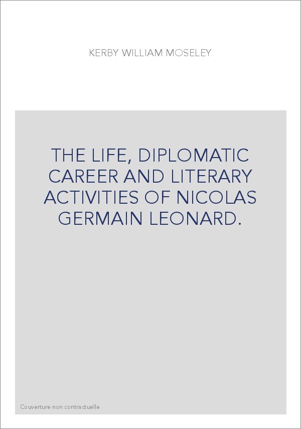 THE LIFE, DIPLOMATIC CAREER AND LITERARY ACTIVITIES OF NICOLAS GERMAIN LEONARD.