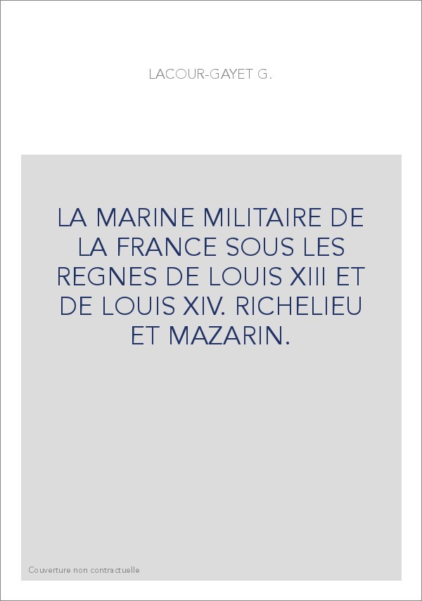 LA MARINE MILITAIRE DE LA FRANCE SOUS LES REGNES DE LOUIS XIII ET DE LOUIS XIV. RICHELIEU ET MAZARIN.