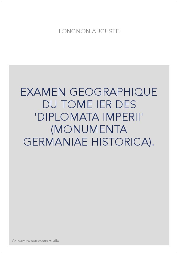 EXAMEN GEOGRAPHIQUE DU TOME IER DES 'DIPLOMATA IMPERII' (MONUMENTA GERMANIAE HISTORICA).