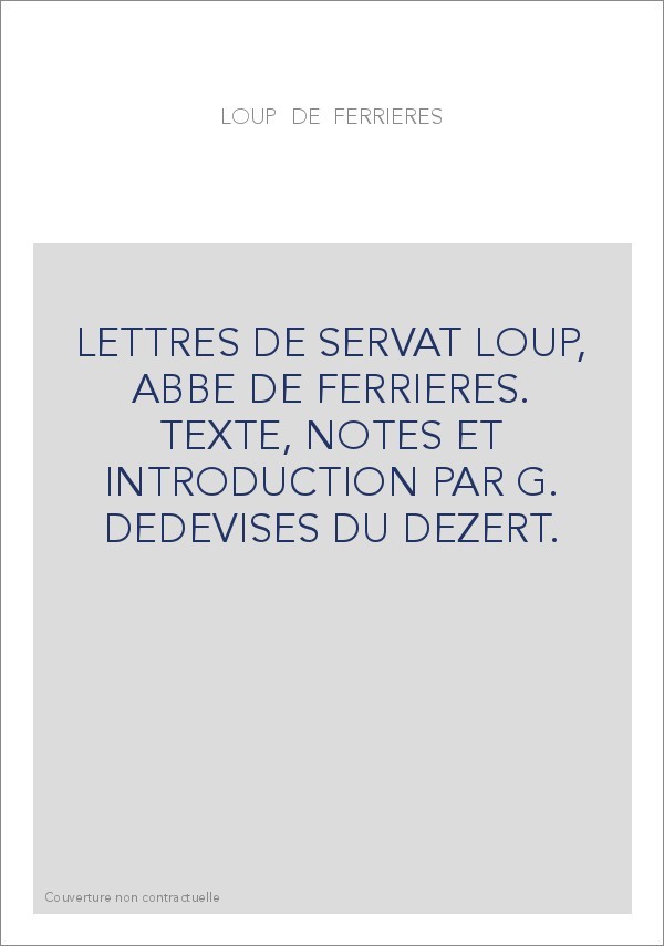 LETTRES DE SERVAT LOUP, ABBE DE FERRIERES. TEXTE, NOTES ET INTRODUCTION PAR G. DESDEVISES DU DEZERT.
