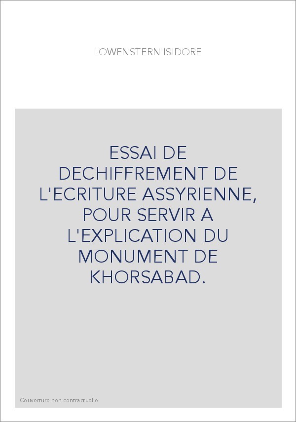 ESSAI DE DECHIFFREMENT DE L'ECRITURE ASSYRIENNE, POUR SERVIR A L'EXPLICATION DU MONUMENT DE KHORSABAD.