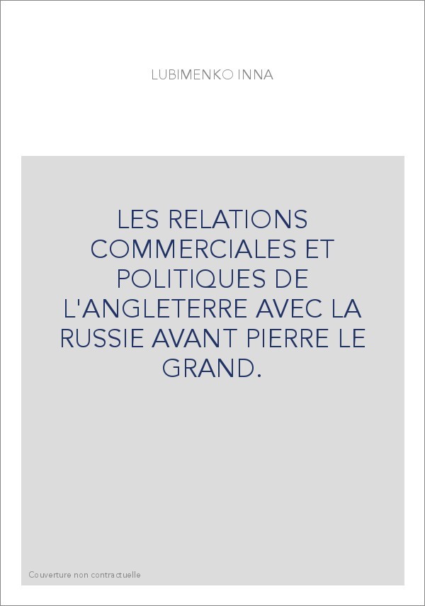 LES RELATIONS COMMERCIALES ET POLITIQUES DE L'ANGLETERRE AVEC LA RUSSIE AVANT PIERRE LE GRAND.