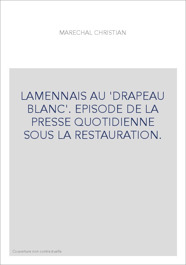 LA MENNAIS AU "DRAPEAU BLANC". EPISODE DE LA PRESSE QUOTIDIENNE SOUS LA RESTAURATION.