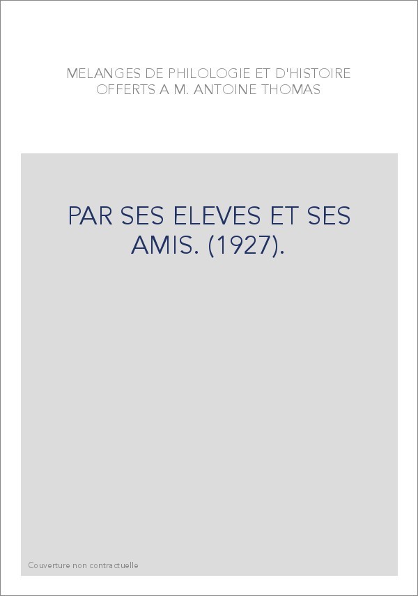 MELANGES DE PHILOLOGIE ET D'HISTOIRE OFFERTS A M. ANTOINE THOMAS PAR SES ELEVES ET SES AMIS. (1927).