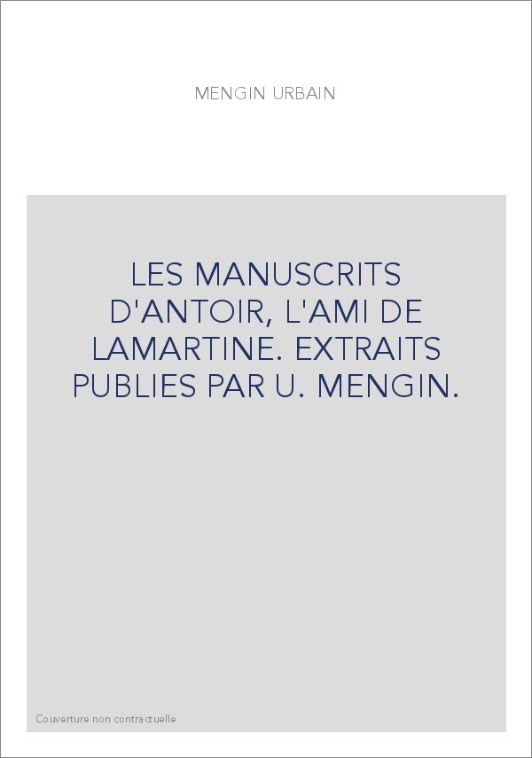 LES MANUSCRITS D'ANTOIR, L'AMI DE LAMARTINE. EXTRAITS PUBLIES PAR U. MENGIN.