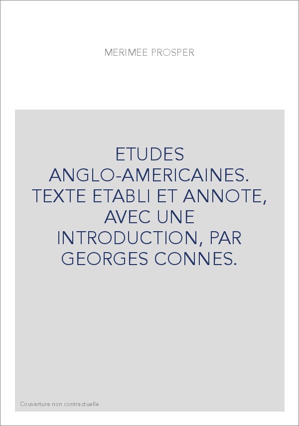 ETUDES ANGLO-AMERICAINES. TEXTE ETABLI ET ANNOTE, AVEC UNE INTRODUCTION, PAR GEORGES CONNES.