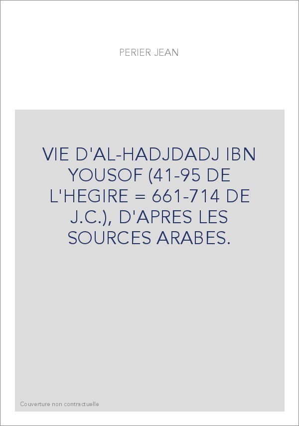VIE D'AL-HADJDADJ IBN YOUSOF (41-95 DE L'HEGIRE   661-714 DE J.C.), D'APRES LES SOURCES ARABES.