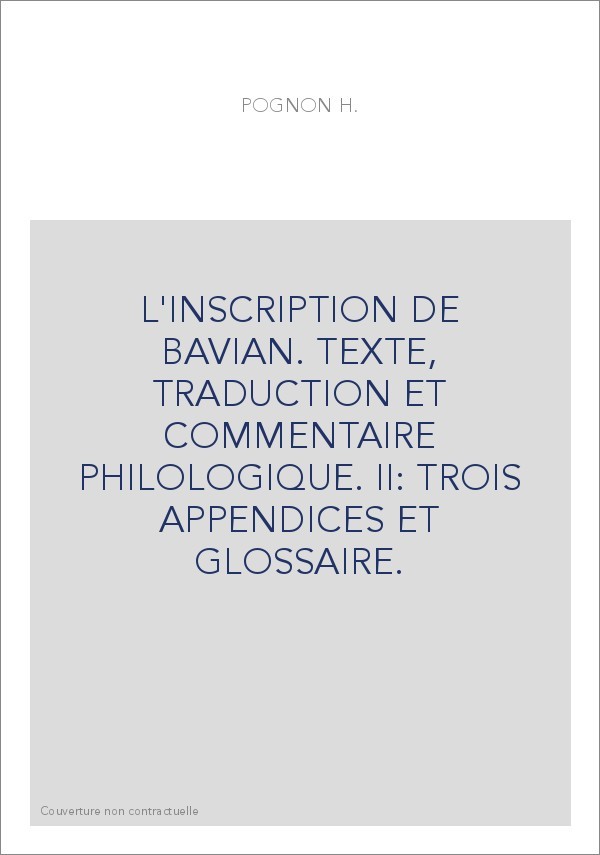 L'INSCRIPTION DE BAVIAN. TEXTE, TRADUCTION ET COMMENTAIRE PHILOLOGIQUE. DEUXIEME PARTIE ET FIN.