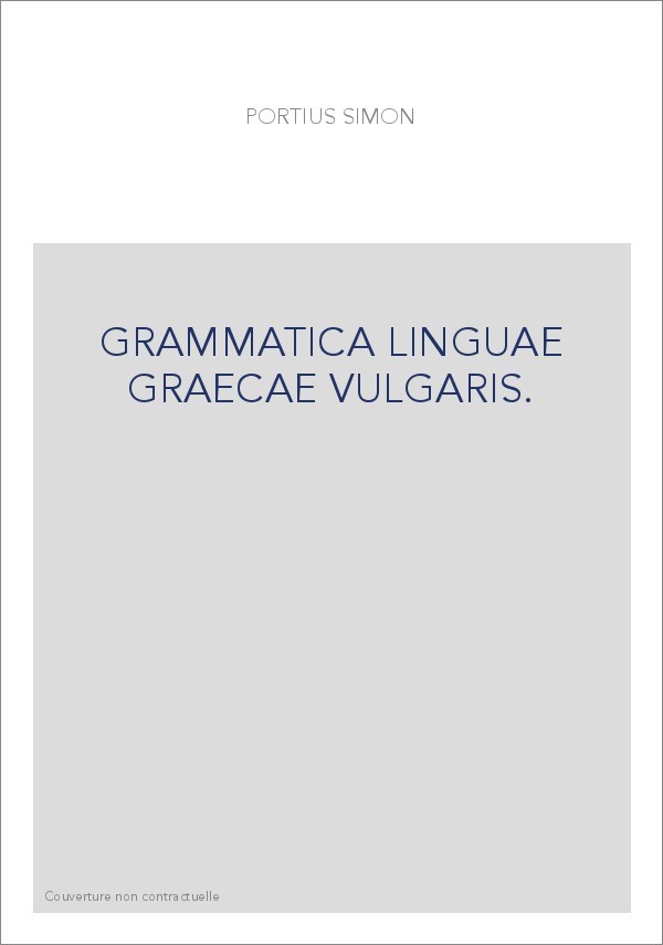 GRAMMATICA LINGUAE GRAECAE VULGARIS. REPRODUCTION DE L'EDITION DE 1638, SUIVIE D'UN COMMENTAIRE