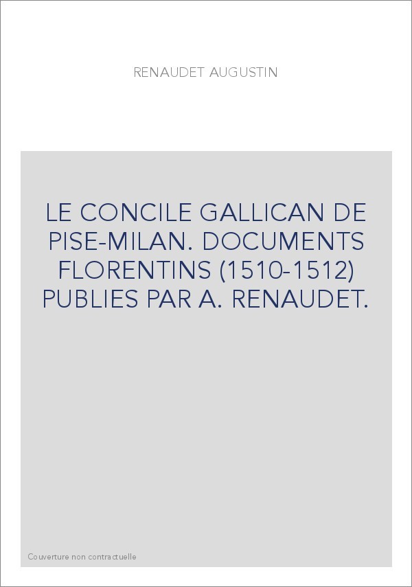 LE CONCILE GALLICAN DE PISE-MILAN. DOCUMENTS FLORENTINS (1510-1512) PUBLIES PAR A. RENAUDET.