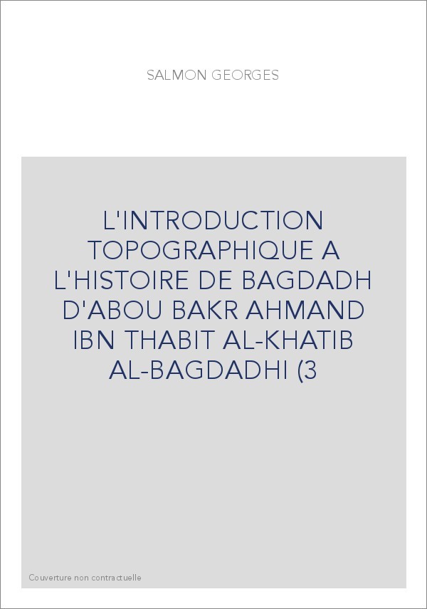 L'INTRODUCTION TOPOGRAPHIQUE A L'HISTOIRE DE BAGDADH D'ABOU BAKR AHMAND IBN THABIT AL-KHATIB AL-BAGDADHI (3
