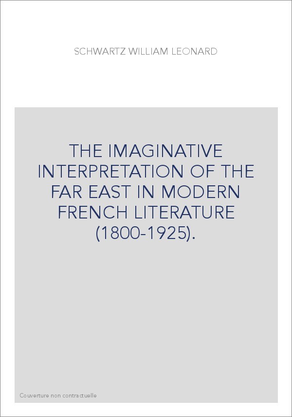 THE IMAGINATIVE INTERPRETATION OF THE FAR EAST IN MODERN FRENCH LITERATURE (1800-1925).
