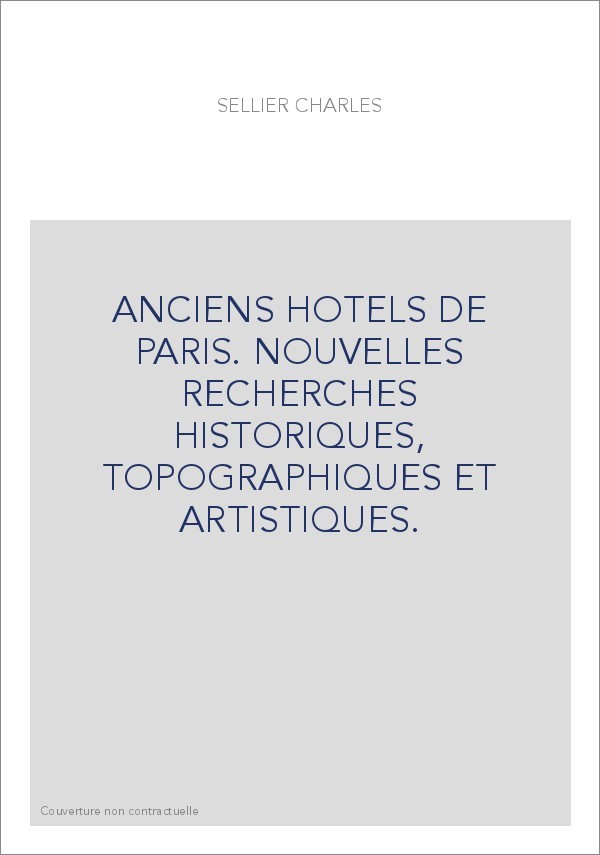 ANCIENS HOTELS DE PARIS. NOUVELLES RECHERCHES HISTORIQUES, TOPOGRAPHIQUES ET ARTISTIQUES.