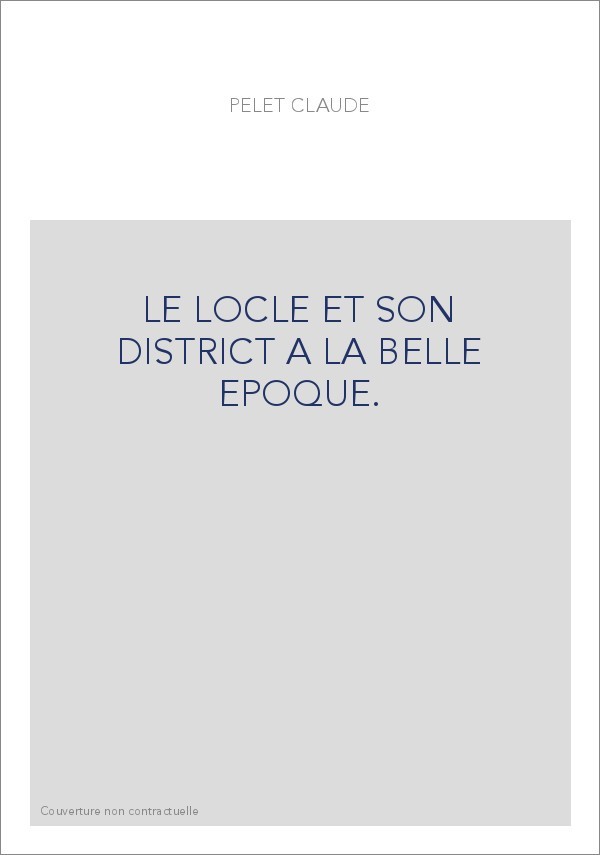 LE LOCLE ET SON DISTRICT A LA BELLE EPOQUE.