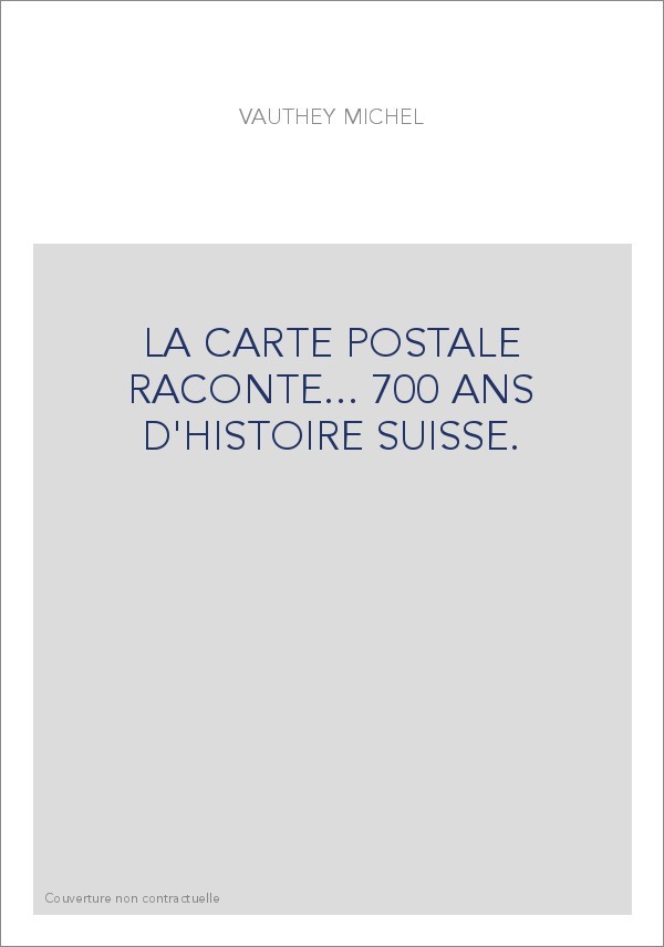 LA CARTE POSTALE RACONTE... 700 ANS D'HISTOIRE SUISSE.