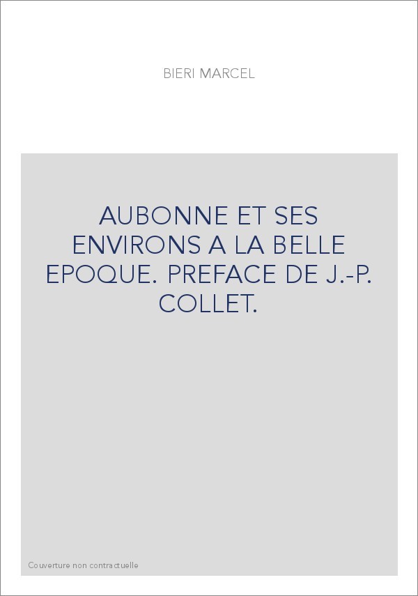 AUBONNE ET SES ENVIRONS A LA BELLE EPOQUE. PREFACE DE J.-P. COLLET.