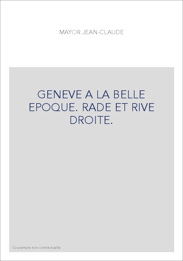 GENEVE A LA BELLE EPOQUE. RADE ET RIVE DROITE.