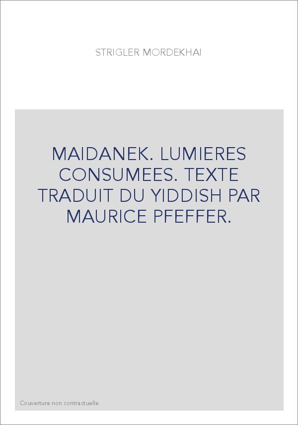 MAIDANEK. LUMIERES CONSUMEES. TEXTE TRADUIT DU YIDDISH PAR MAURICE PFEFFER.