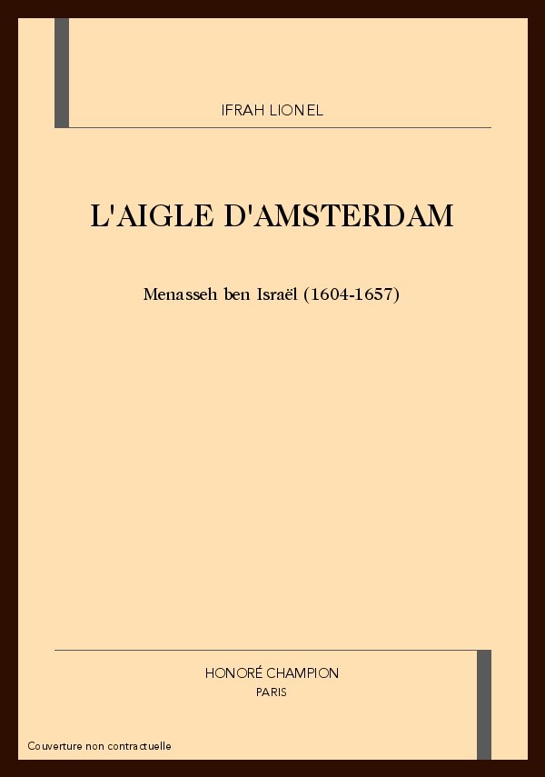 L'AIGLE D'AMSTERDAM. MENASSEH BEN ISRAëL (1604-1657)