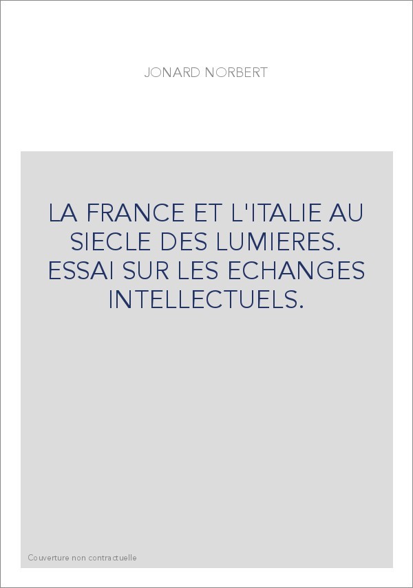 LA FRANCE ET L'ITALIE AU SIECLE DES LUMIERES. ESSAI SUR LES ECHANGES INTELLECTUELS.
