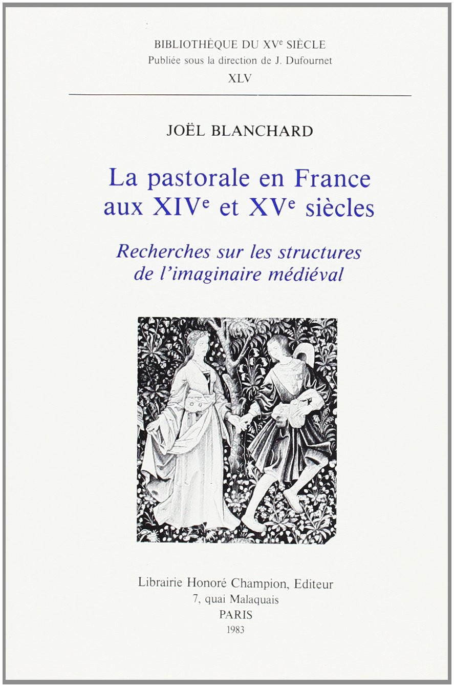 LA PASTORALE EN FRANCE AUX XIVE ET XVE SIECLES. RECHERCHES SUR LES STRUCTURES DE L'IMAGINAIRE MEDIEVAL.
