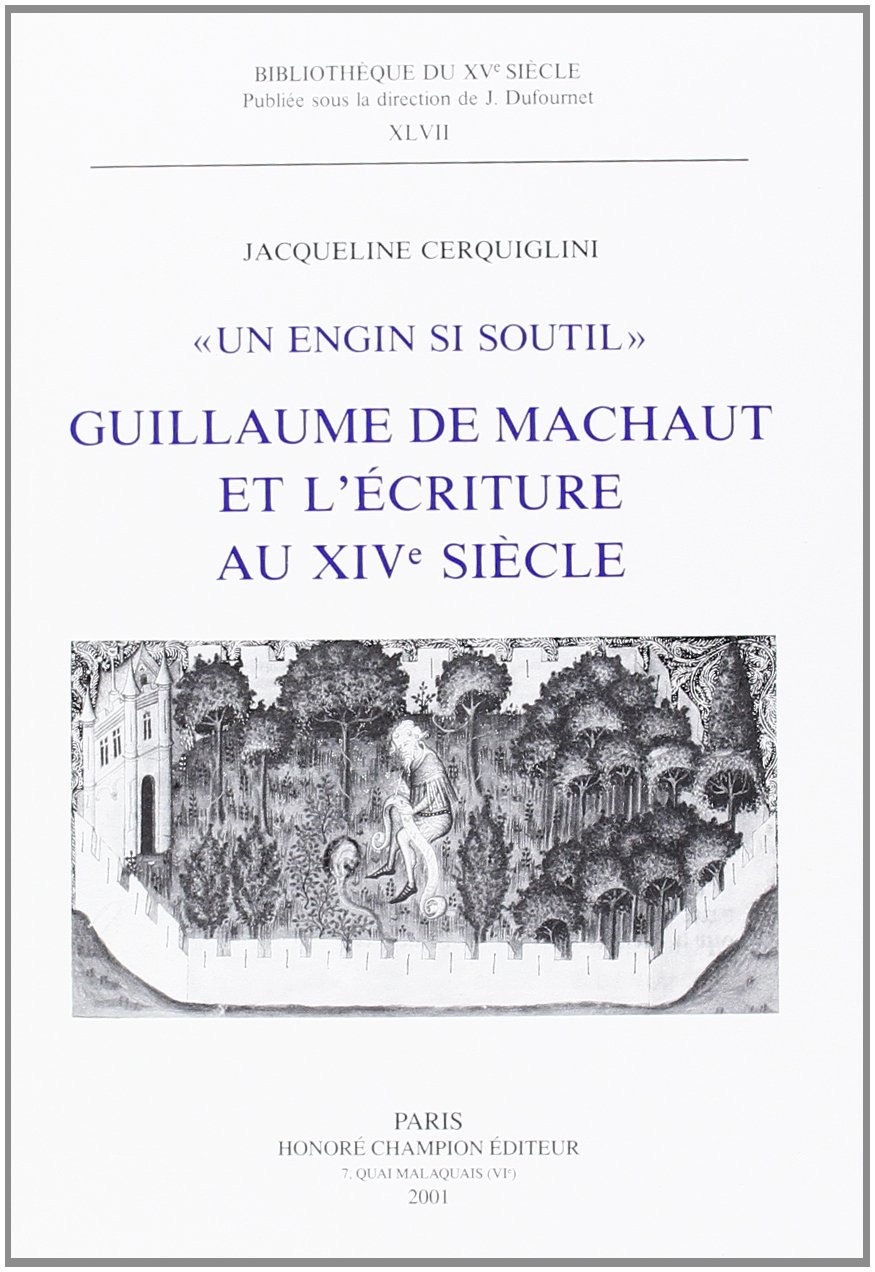 "UN ENGIN SI SOUTIL". GUILLAUME DE MACHAUT ET          L'ECRITURE AU XIVE SIECLE. LE LIVRE DU VOIR-DIT