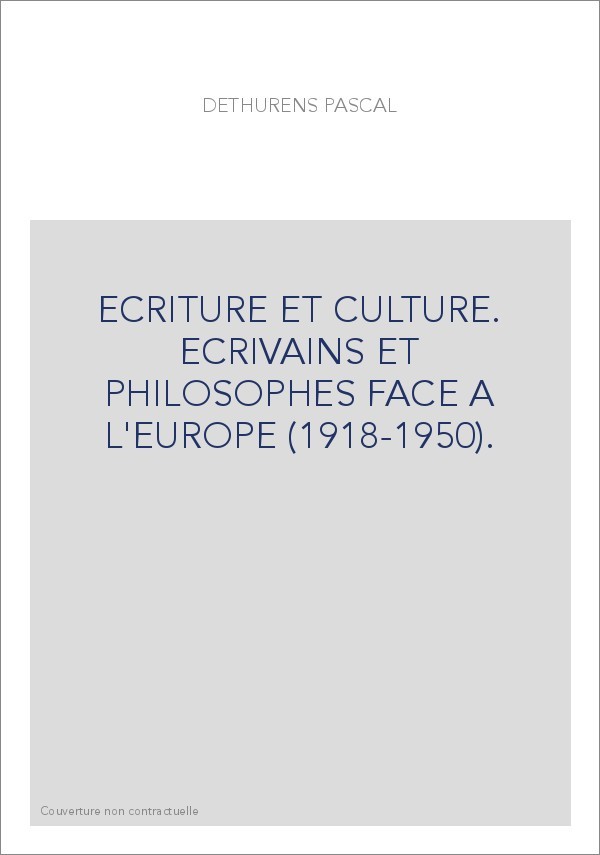 ECRITURE ET CULTURE. ECRIVAINS ET PHILOSOPHES FACE A L'EUROPE (1918-1950).