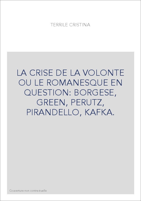 LA CRISE DE LA VOLONTE OU LE ROMANESQUE EN QUESTION: BORGESE, GREEN, PERUTZ, PIRANDELLO, KAFKA.