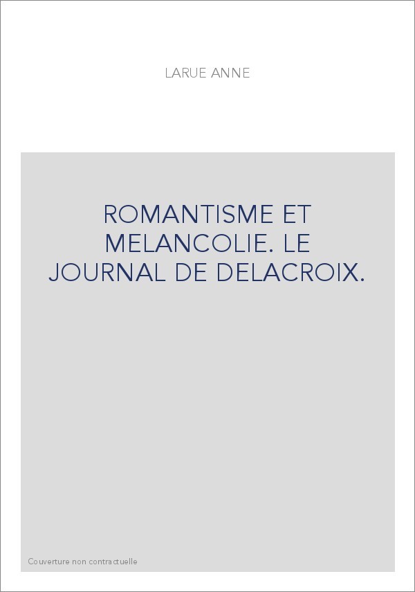 ROMANTISME ET MELANCOLIE. LE JOURNAL DE DELACROIX.