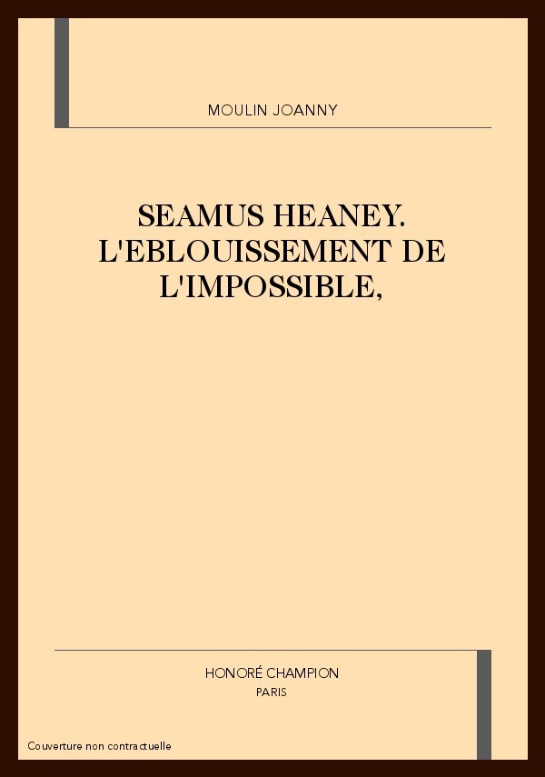 SEAMUS HEANEY. L'EBLOUISSEMENT DE L'IMPOSSIBLE,